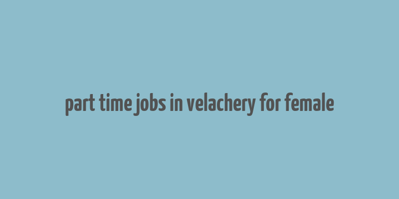 part time jobs in velachery for female