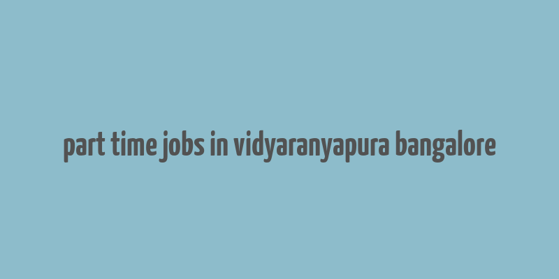 part time jobs in vidyaranyapura bangalore