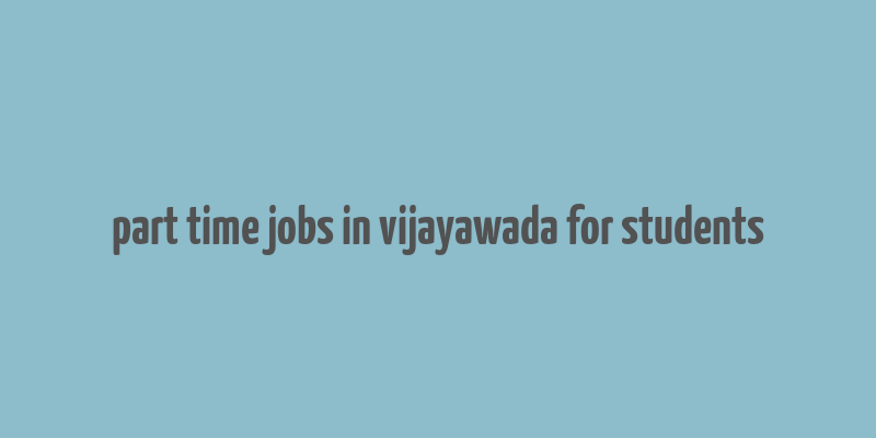 part time jobs in vijayawada for students