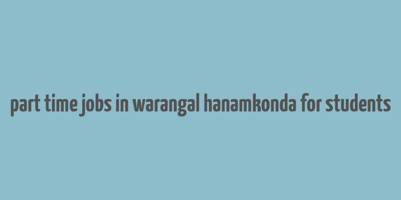 part time jobs in warangal hanamkonda for students