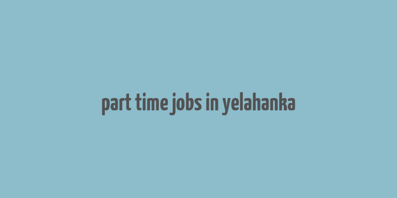 part time jobs in yelahanka