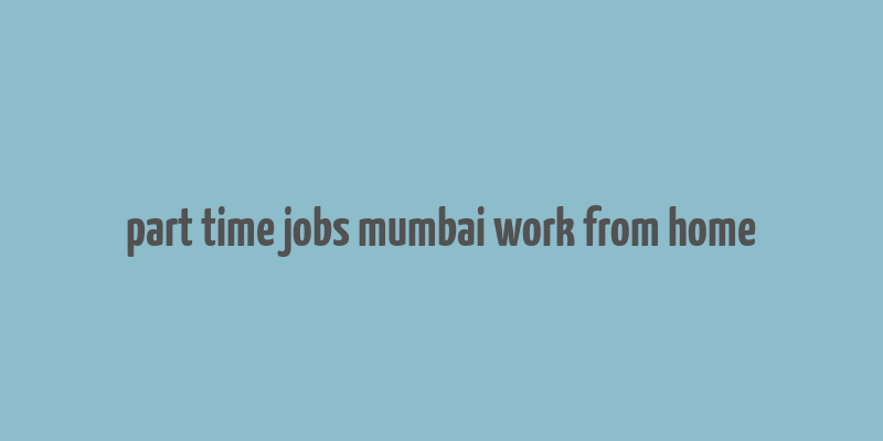 part time jobs mumbai work from home