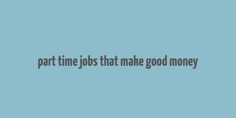 part time jobs that make good money