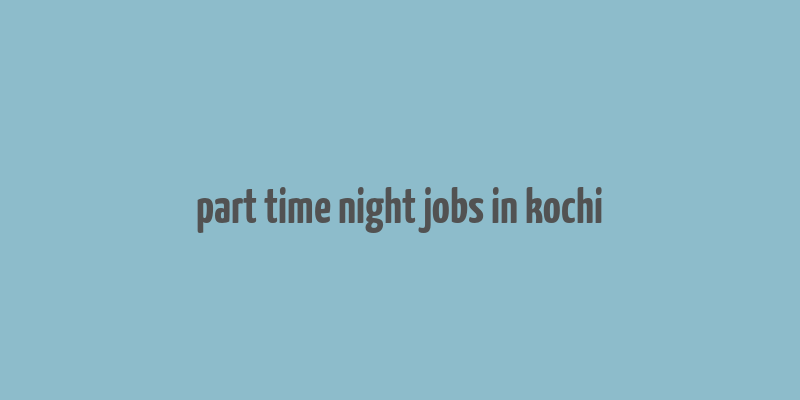 part time night jobs in kochi