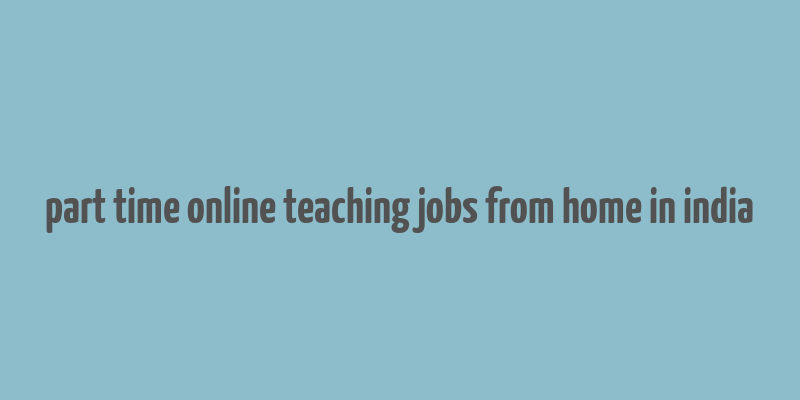 part time online teaching jobs from home in india