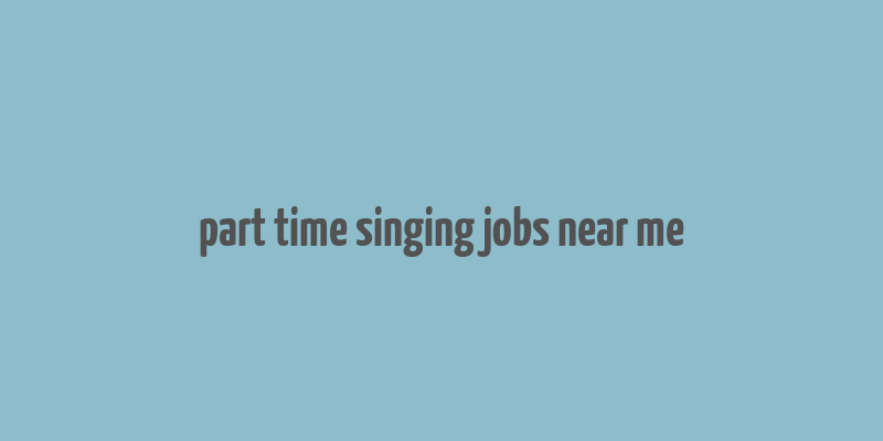 part time singing jobs near me