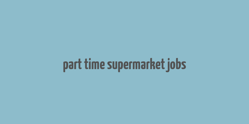 part time supermarket jobs