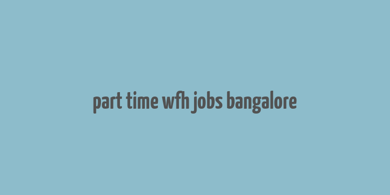 part time wfh jobs bangalore