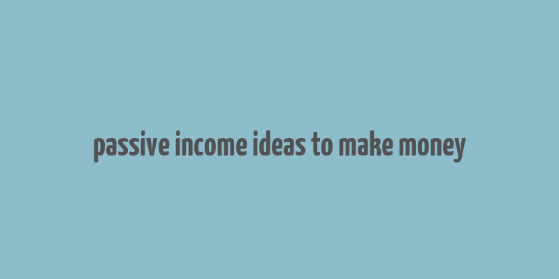 passive income ideas to make money