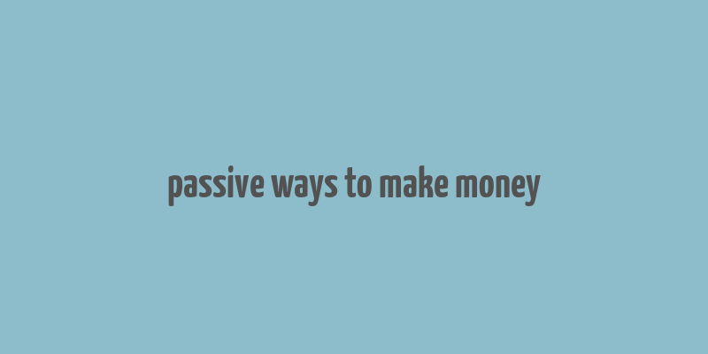 passive ways to make money