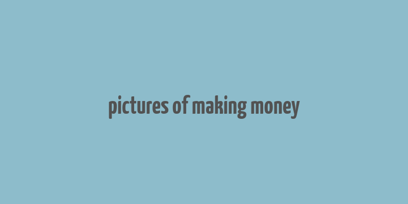 pictures of making money