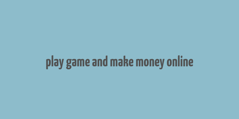 play game and make money online