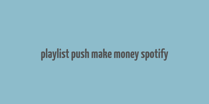 playlist push make money spotify