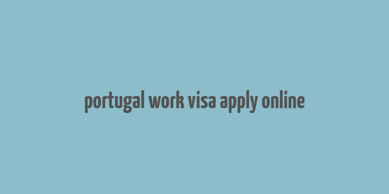 portugal work visa apply online