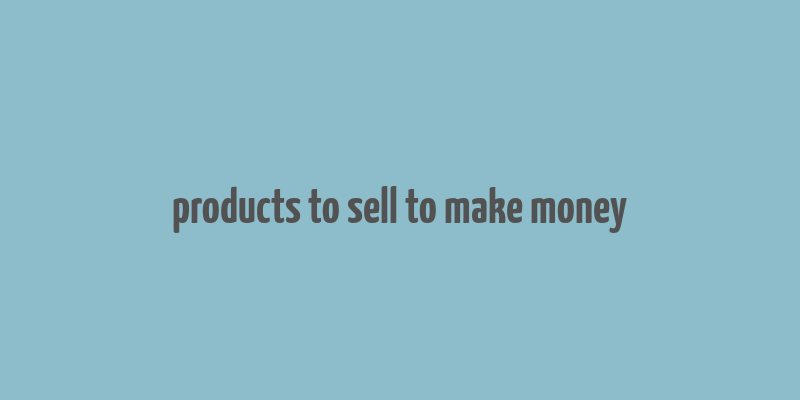 products to sell to make money