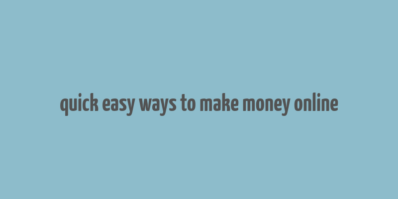 quick easy ways to make money online