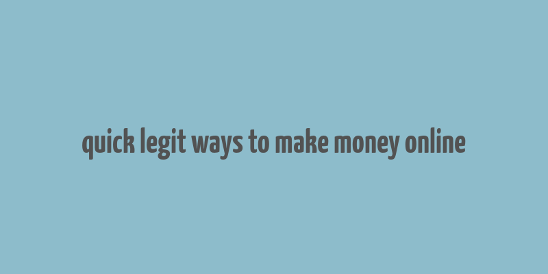 quick legit ways to make money online