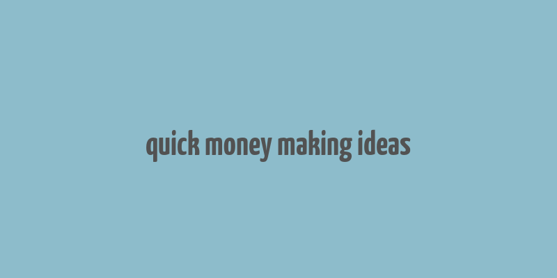 quick money making ideas