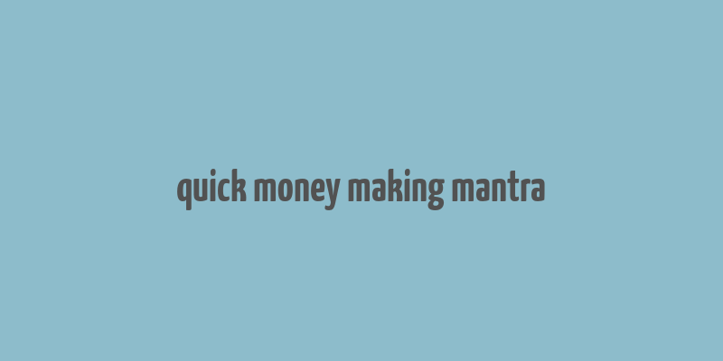 quick money making mantra