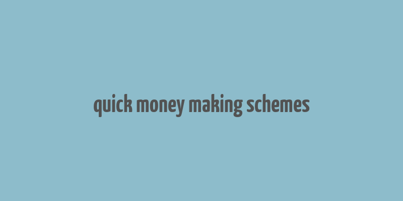 quick money making schemes