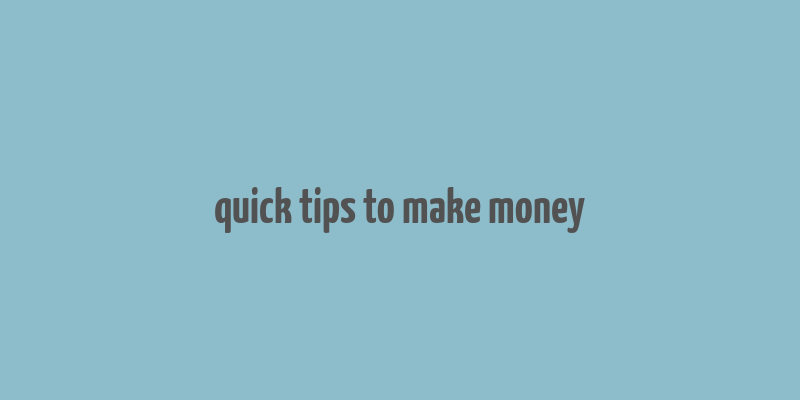 quick tips to make money