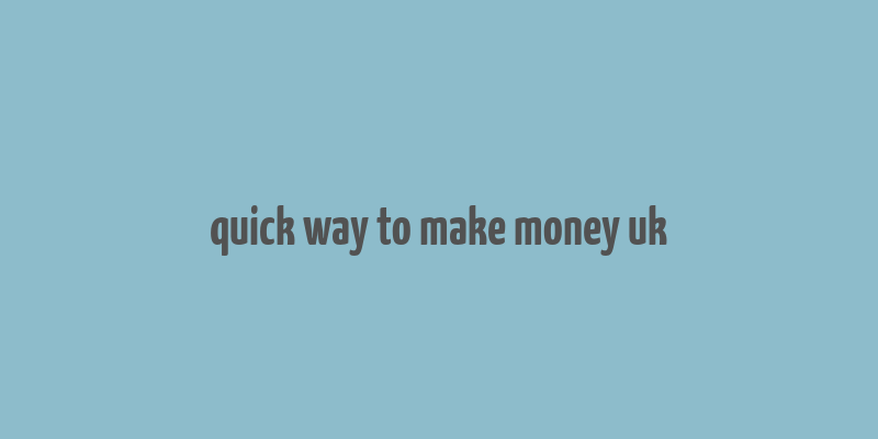 quick way to make money uk