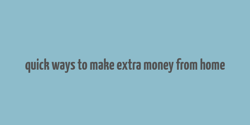 quick ways to make extra money from home