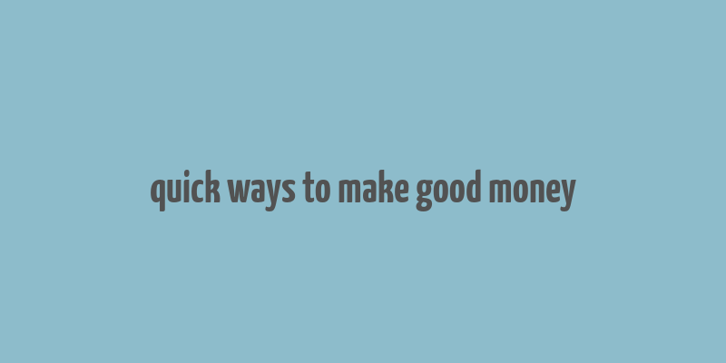 quick ways to make good money