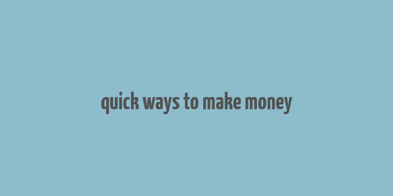 quick ways to make money