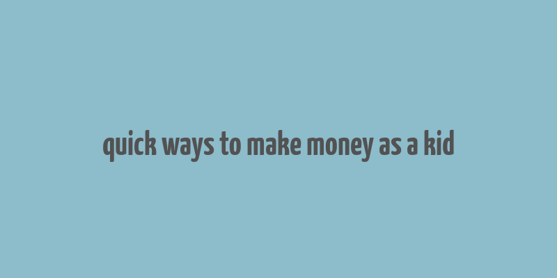 quick ways to make money as a kid