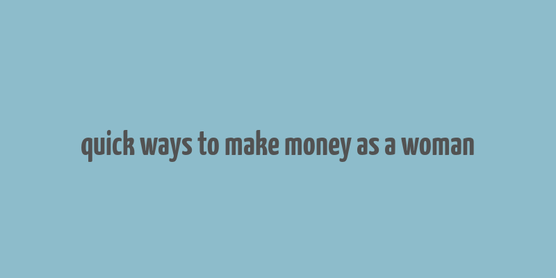 quick ways to make money as a woman