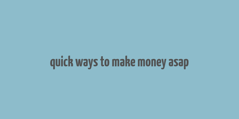 quick ways to make money asap