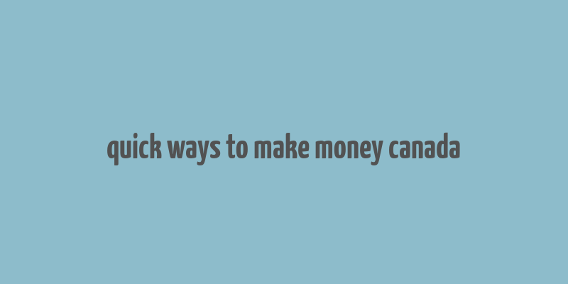 quick ways to make money canada