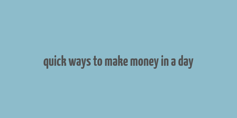 quick ways to make money in a day