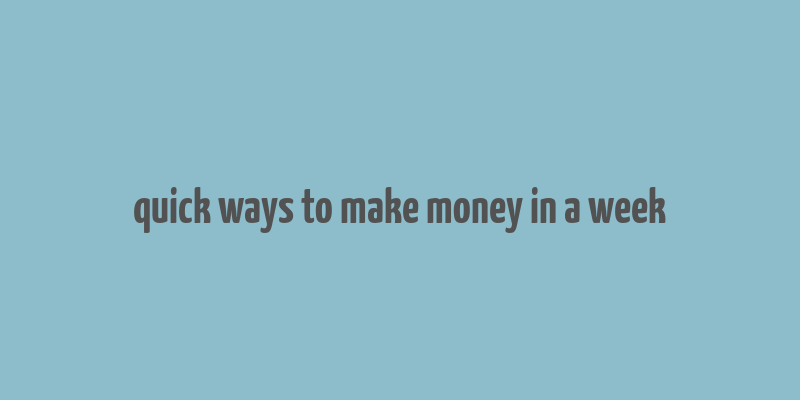 quick ways to make money in a week