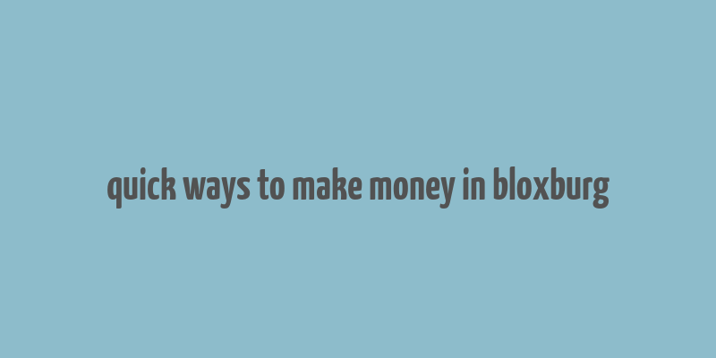 quick ways to make money in bloxburg