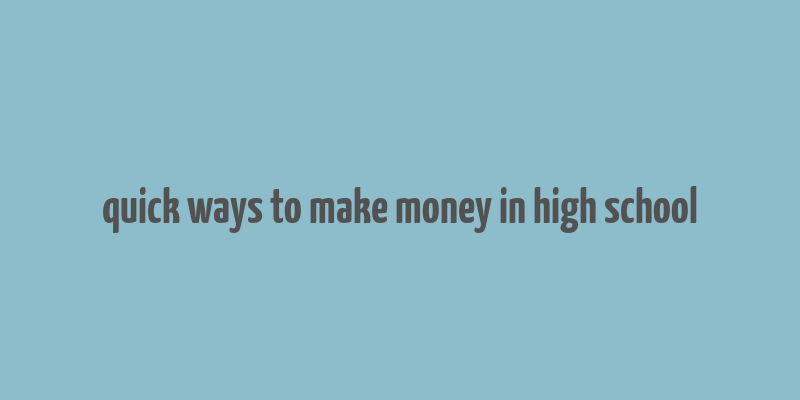 quick ways to make money in high school