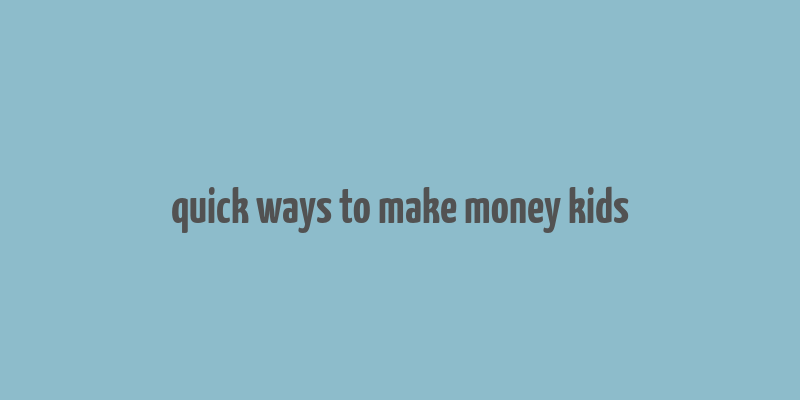 quick ways to make money kids