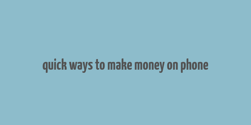 quick ways to make money on phone