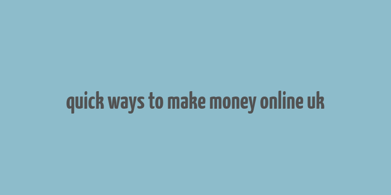 quick ways to make money online uk