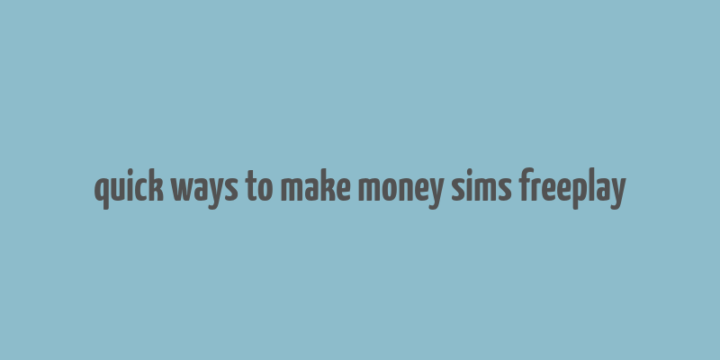 quick ways to make money sims freeplay