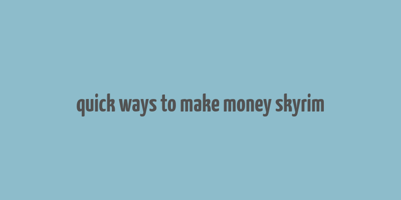 quick ways to make money skyrim