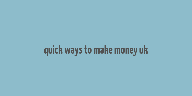 quick ways to make money uk