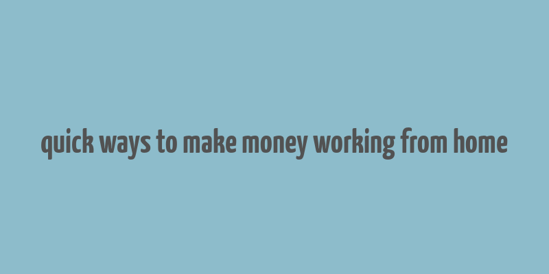 quick ways to make money working from home