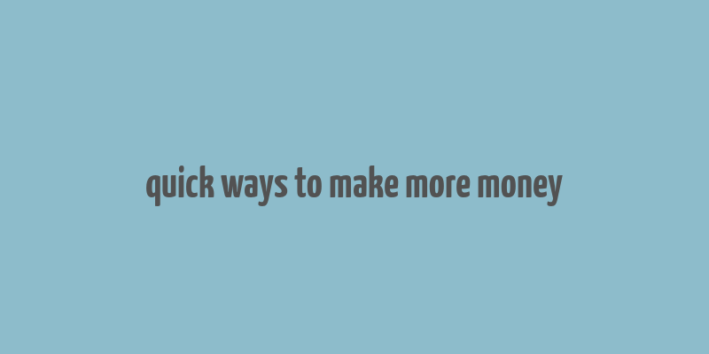 quick ways to make more money