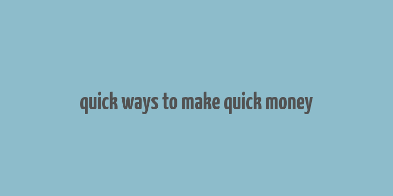 quick ways to make quick money