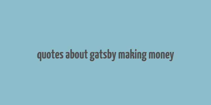 quotes about gatsby making money