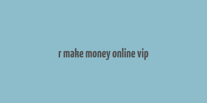 r make money online vip