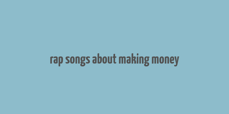 rap songs about making money