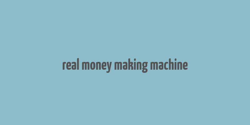 real money making machine